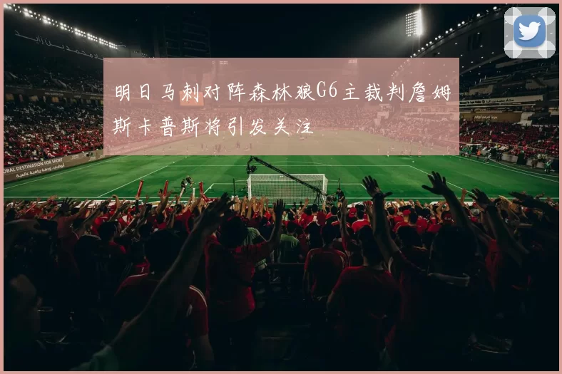 明日马刺对阵森林狼G6主裁判詹姆斯卡普斯将引发关注